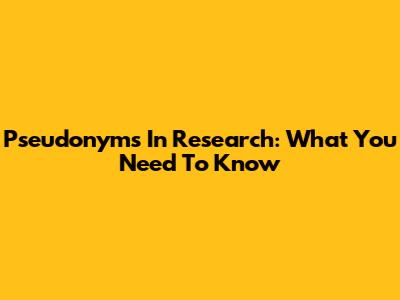 Pseudonyms In Research: What You Need To Know