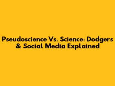 Pseudoscience Vs. Science: Dodgers & Social Media Explained