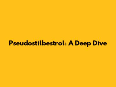 Pseudostilbestrol: A Deep Dive