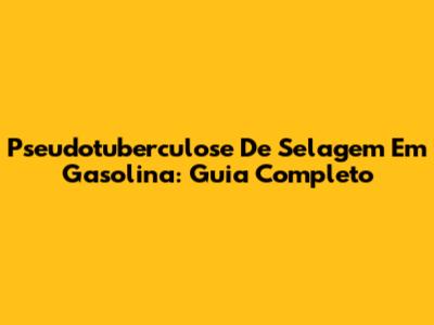 Pseudotuberculose De Selagem Em Gasolina: Guia Completo