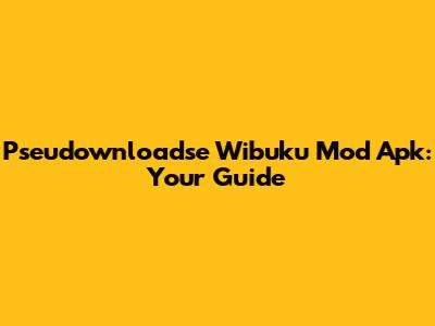Pseudownloadse Wibuku Mod Apk: Your Guide