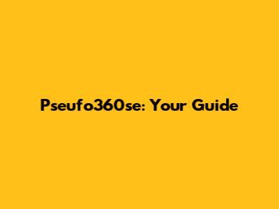 Pseufo360se: Your Guide