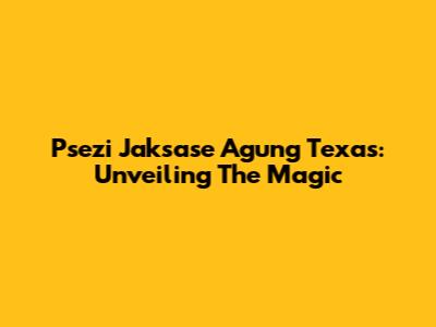 Psezi Jaksase Agung Texas: Unveiling The Magic