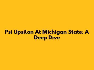 Psi Upsilon At Michigan State: A Deep Dive