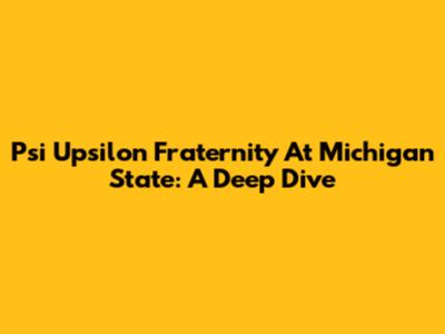 Psi Upsilon Fraternity At Michigan State: A Deep Dive