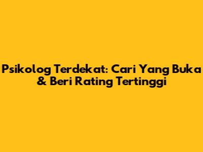 Psikolog Terdekat: Cari Yang Buka & Beri Rating Tertinggi