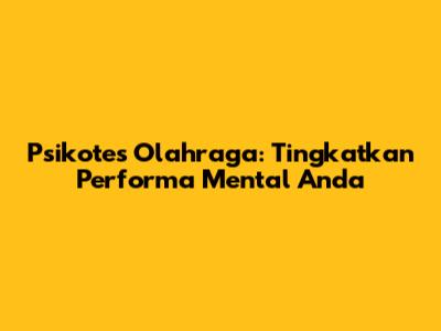 Psikotes Olahraga: Tingkatkan Performa Mental Anda