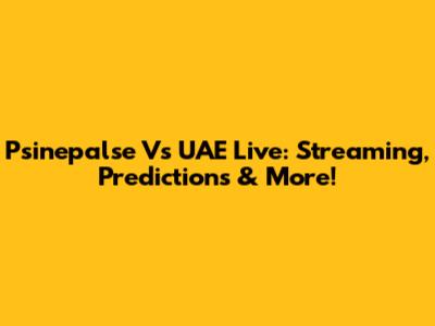 Psinepalse Vs UAE Live: Streaming, Predictions & More!