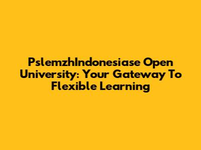PslemzhIndonesiase Open University: Your Gateway To Flexible Learning