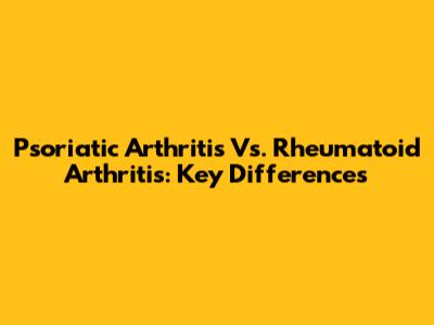 Psoriatic Arthritis Vs. Rheumatoid Arthritis: Key Differences