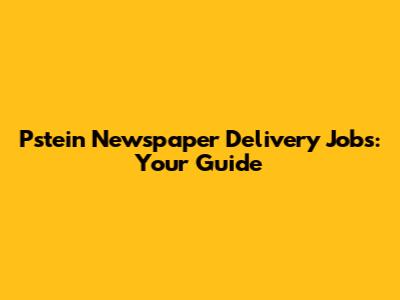 Pstein Newspaper Delivery Jobs: Your Guide