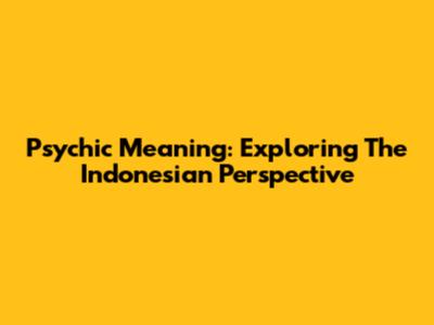 Psychic Meaning: Exploring The Indonesian Perspective