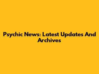 Psychic News: Latest Updates And Archives