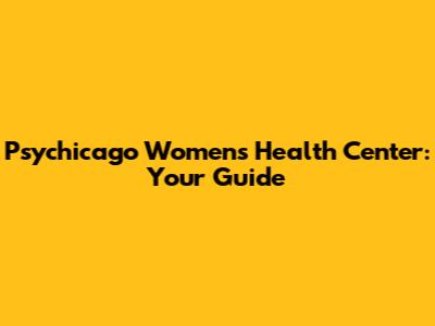 Psychicago Women's Health Center: Your Guide