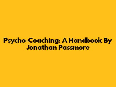 Psycho-Coaching: A Handbook By Jonathan Passmore