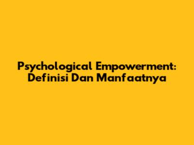 Psychological Empowerment: Definisi Dan Manfaatnya