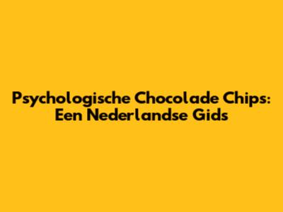 Psychologische Chocolade Chips: Een Nederlandse Gids