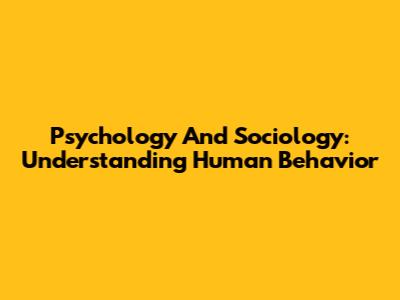 Psychology And Sociology: Understanding Human Behavior