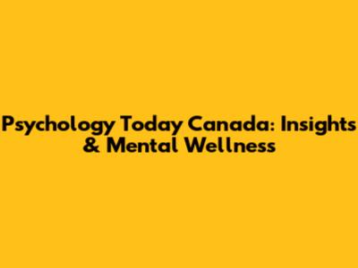 Psychology Today Canada: Insights & Mental Wellness