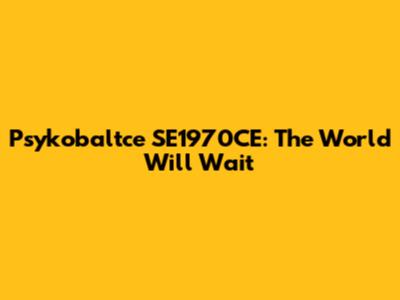Psykobaltce SE1970CE: The World Will Wait
