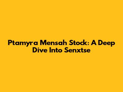 Ptamyra Mensah Stock: A Deep Dive Into Senxtse
