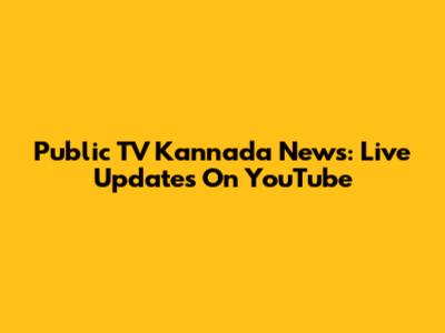 Public TV Kannada News: Live Updates On YouTube
