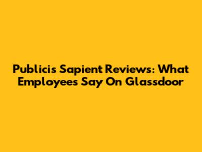 Publicis Sapient Reviews: What Employees Say On Glassdoor