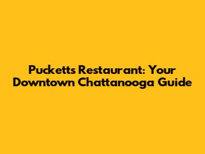 Puckett's Restaurant: Your Downtown Chattanooga Guide