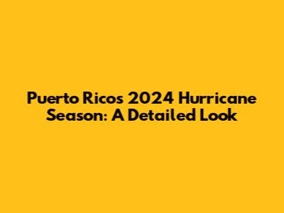 Puerto Rico's 2024 Hurricane Season: A Detailed Look