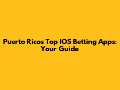 Puerto Rico's Top IOS Betting Apps: Your Guide