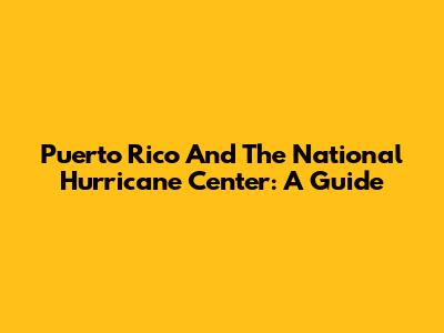 Puerto Rico And The National Hurricane Center: A Guide