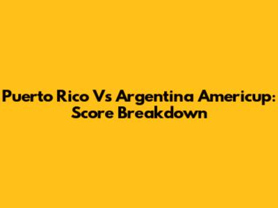 Puerto Rico Vs Argentina Americup: Score Breakdown