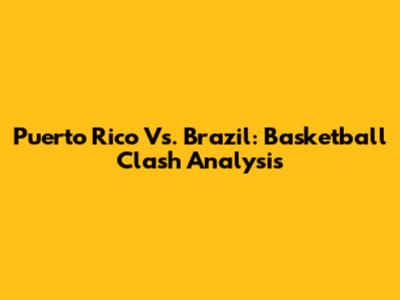 Puerto Rico Vs. Brazil: Basketball Clash Analysis