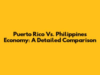 Puerto Rico Vs. Philippines Economy: A Detailed Comparison