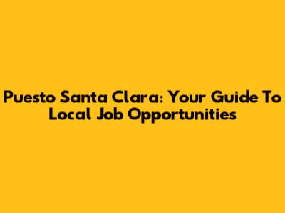 Puesto Santa Clara: Your Guide To Local Job Opportunities