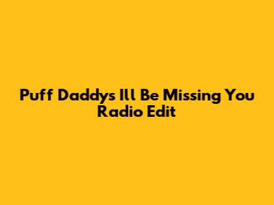Puff Daddy's "I'll Be Missing You" Radio Edit