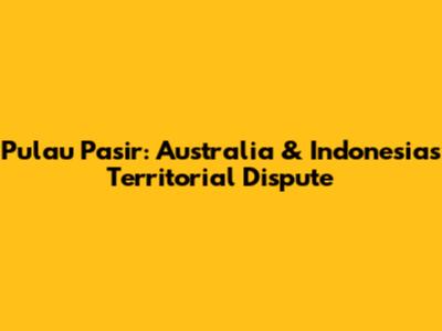 Pulau Pasir: Australia & Indonesia's Territorial Dispute