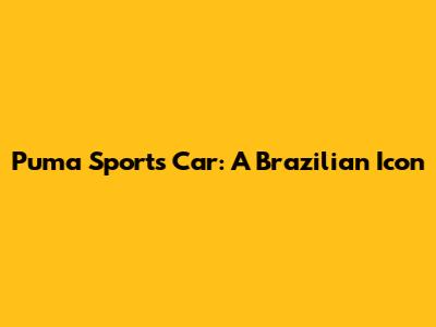 Puma Sports Car: A Brazilian Icon