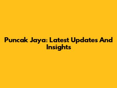 Puncak Jaya: Latest Updates And Insights