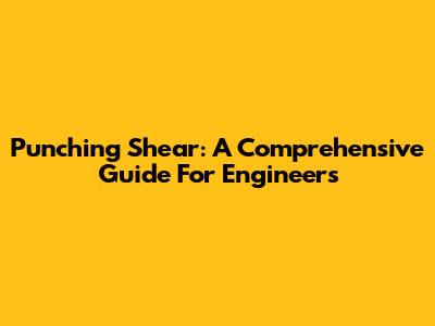Punching Shear: A Comprehensive Guide For Engineers