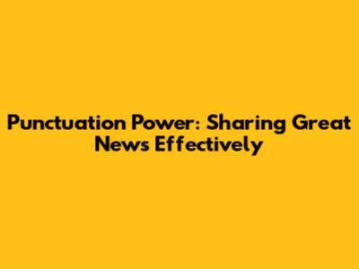 Punctuation Power: Sharing Great News Effectively