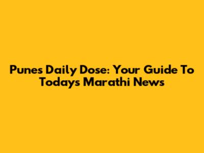 Pune's Daily Dose: Your Guide To Today's Marathi News