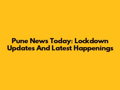 Pune News Today: Lockdown Updates And Latest Happenings