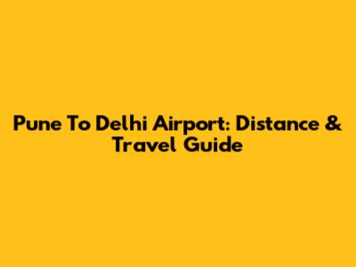 Pune To Delhi Airport: Distance & Travel Guide