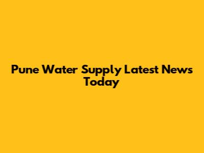 Pune Water Supply Latest News Today