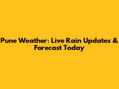 Pune Weather: Live Rain Updates & Forecast Today
