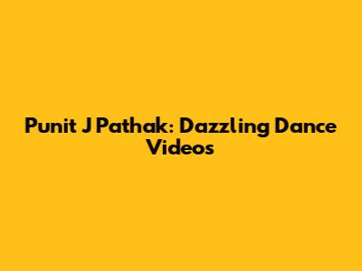 Punit J Pathak: Dazzling Dance Videos