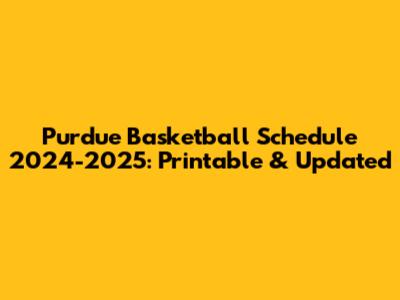 Purdue Basketball Schedule 2024-2025: Printable & Updated