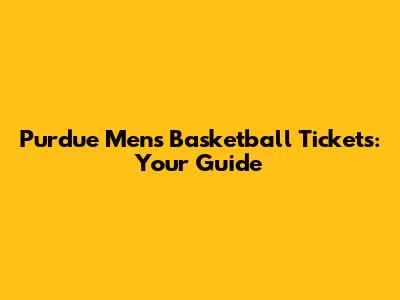 Purdue Men's Basketball Tickets: Your Guide
