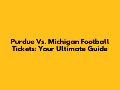 Purdue Vs. Michigan Football Tickets: Your Ultimate Guide